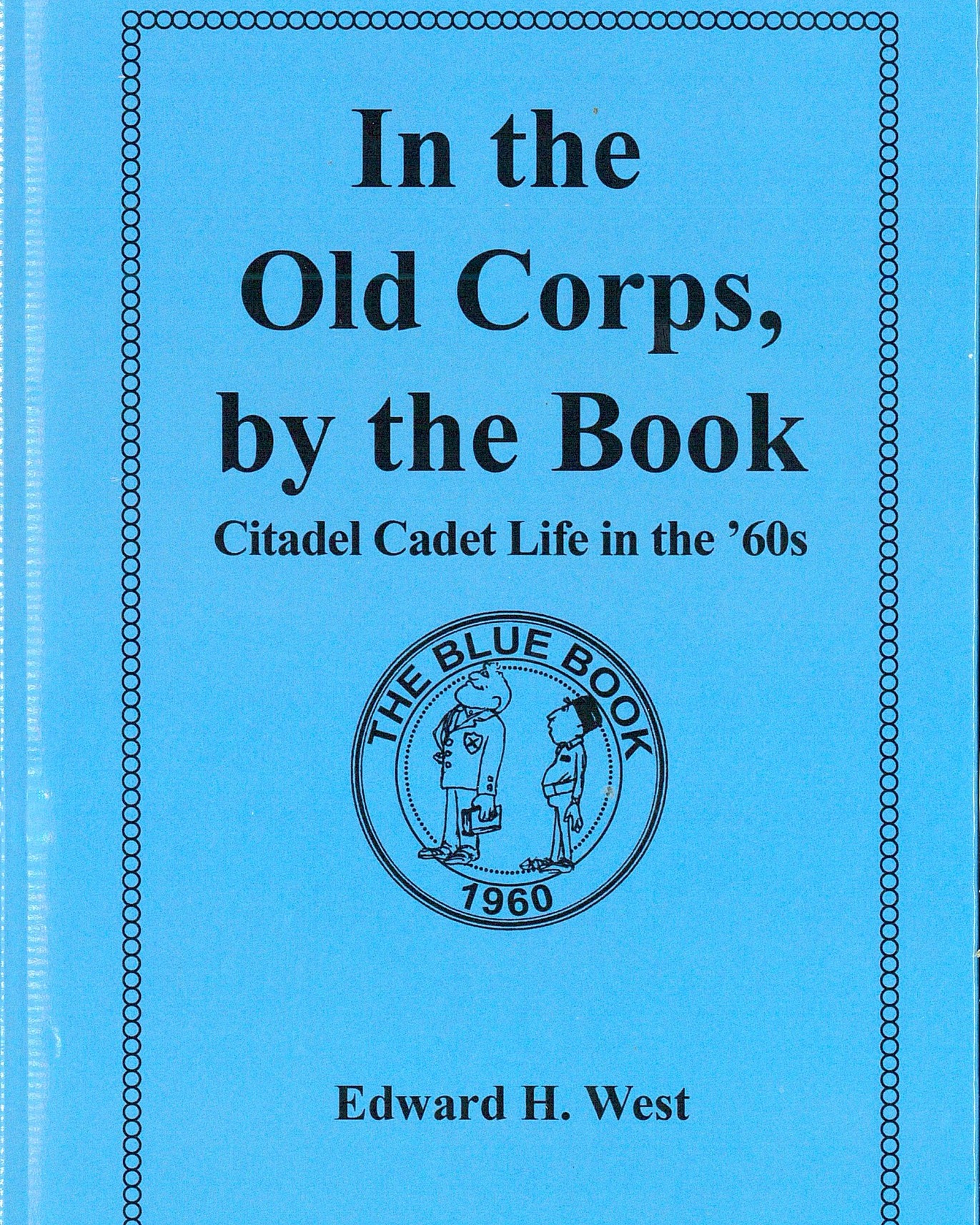 "In the Old Corps, by the Book: Citadel Cadet Life in The '60s" authored by Dr. Ed H West, '66, was published by Authors Publishing House.
